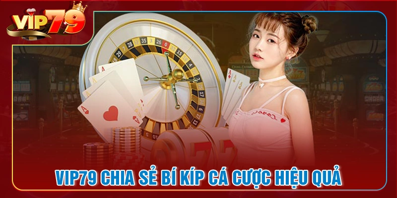 Bí kíp tham gia cá cược hiệu quả tại sân chơi vip79