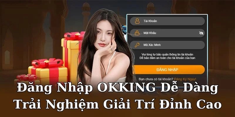 Cần thực hiện những điều kiện nào khi đăng nhập OKKING