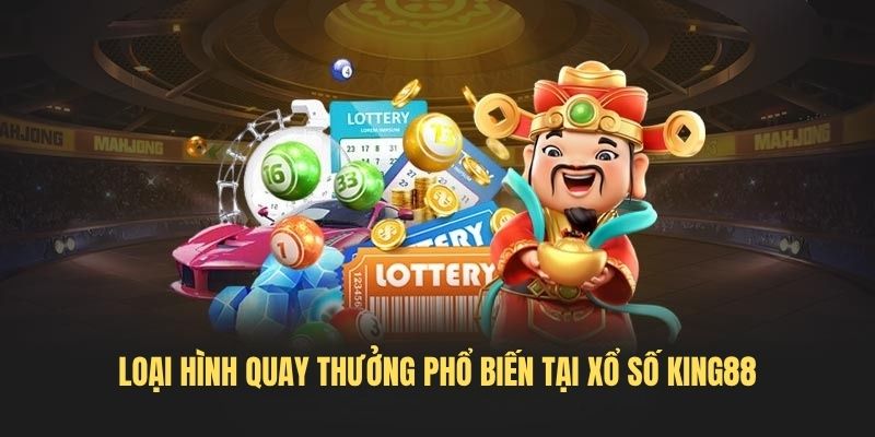 Loại hình quay thưởng phổ biến tại xổ số King88