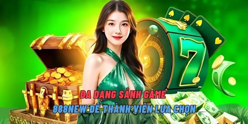 Đa dạng sảnh game 888NEW để thành viên lựa chọn