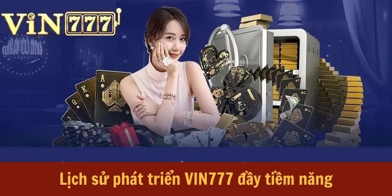 Lịch sử phát triển VIN777 đầy tiềm năng