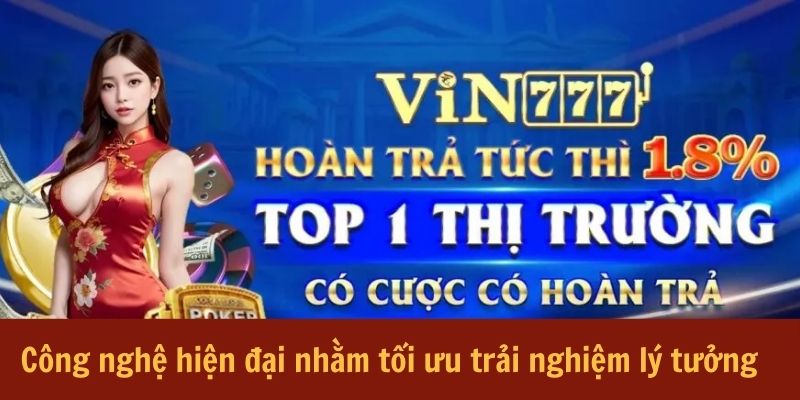 Công nghệ hiện đại nhằm tối ưu trải nghiệm lý tưởng